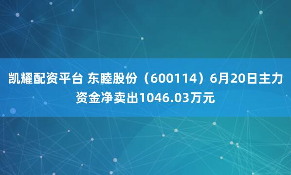 凯耀配资平台 东睦股份（600114）6月20日主力资金净卖出1046.03万元